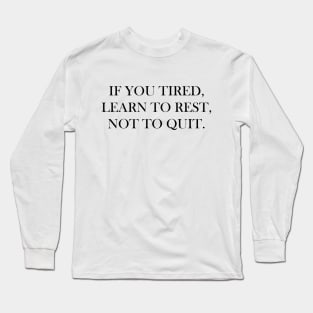 Learn to rest, not to quit Long Sleeve T-Shirt